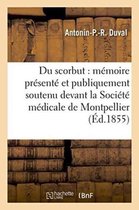 Sciences- Du Scorbut: Mémoire Présenté Et Publiquement Soutenu Devant La Société Médicale de Montpellier