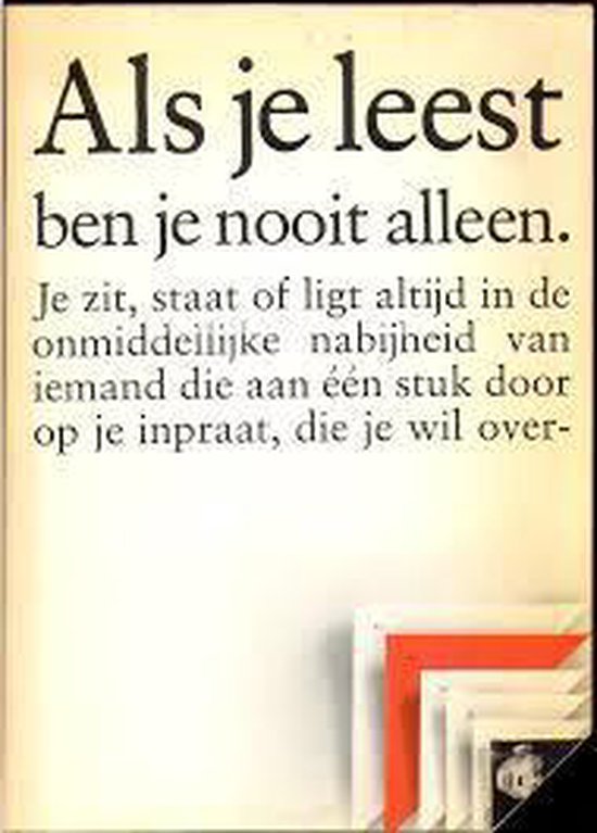 Tekst: Als je leest ben je nooit alleen. Je zit, staat of ligt altijd in de onmiddellijke nabijheid van iemand die aan één stuk door op je inpraat, die je wil over-