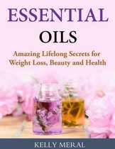 Essential Oils - Amazing Lifelong Secrets for Weight Loss, Beauty and Health