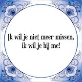 Tegeltje met Spreuk (Tegeltjeswijsheid): Ik wil je niet meer missen, ik wil je bij me! + Kado verpakking & Plakhanger