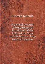 A general account of West Somerset description of the valley of the Tone and the history of the town of Taunton