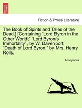 The Book of Spirits and Tales of the Dead.] [Containing Lord Byron in the Other World; Lord Byron's Immortality, by W. Davenport; Death of Lord Byron, by Mrs. Henry Rolls.