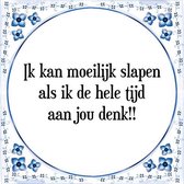 Tegeltje met Spreuk (Tegeltjeswijsheid): Ik kan moeilijk slapen als ik de hele tijd aan jou denk!! + Kado verpakking & Plakhanger