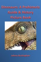 Dinosaurs: A Prehistoric Guide & History Picture Book