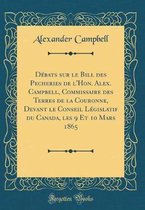 Debats Sur Le Bill Des Pecheries de l'Hon. Alex. Campbell, Commissaire Des Terres de la Couronne, Devant Le Conseil Legislatif Du Canada, Les 9 Et 10 Mars 1865 (Classic Reprint)