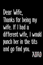 Dear Wife, Thanks For Being My Wife If I Had A Different Wife I Would Punch Her In The Tits And Go Find You