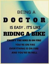 Being a doctor is easy.It's like riding a bike except the bike is on fire you're on fire everything is in fire and you're in hell