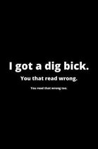 I Got a Dig Bick