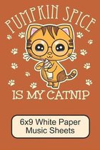 Pumpkin Spice Is My Catnip/ 6x9 White Paper Music Sheets: Cute, Adorable Kawaii Kitten/ The Perfect Music Notebook For Writing Down Your Thoughts And