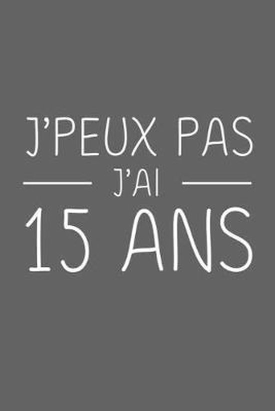 J Peux Pas J Ai 15 Ans 15 Ans Joyeux Anniversaire Anniv Publication Bol Com