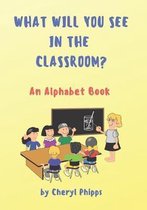 What Will You See in the Classroom?: An Alphabet Book