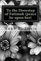 To the Doorstep of Fatimah (peace be upon her)