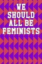 We Should All Be Feminists: Wide Ruled Notebook 6''x9'' 120 Pages