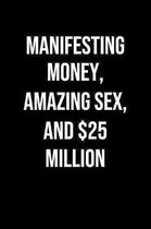 Manifesting Money Amazing Sex And 25 Million: A soft cover blank lined journal to jot down ideas, memories, goals, and anything else that comes to min