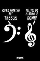 You'Re Nothing But Treble All You Can Do Is Bring Us Down Notebook: Music Musik Notizbuch I Leere Noten f�r Gitarre und andere Instrumente I Musik Man
