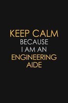 Keep Calm Because I am An Engineering Aide: Motivational Career quote blank lined Notebook Journal 6x9 matte finish