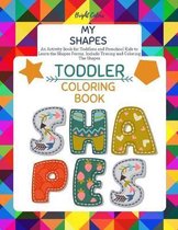 My Shapes Toddler Coloring Book: Fun Toddlers Coloring Book Numbers Colors Shapes Ages 2-4 & 5-8 An Activity Book for Toddlers and Preschool Kids to L