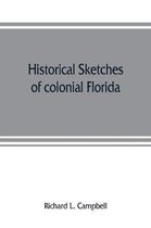 Historical sketches of colonial Florida