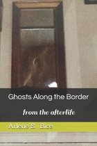 Ghosts Along the Border: from the afterlife