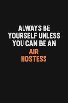 Always Be Yourself Unless You Can Be An Air Hostess: Inspirational life quote blank lined Notebook 6x9 matte finish