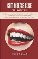 Gum Disease Cure for Healthy Gum: The Complete Guide on Gingitivis, Periodontal Disease Prevention and Treatment Regimen (Natural, Home Routine, Medic