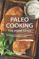 Paleo Cooking the Asian Style: Asian Paleo Cookbook That Will Amaze You with The Unique Flavors