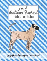 I'm A Anatolian Shepherd #dog-o-holic: Dog Breed Composition Book