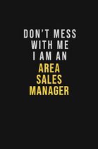 Don't Mess With Me I Am An Area Sales Manager