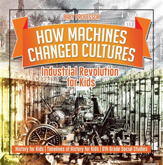 How Machines Changed Cultures : Industrial Revolution for Ki ... - cover