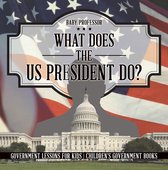 What Does the US President Do? Government Lessons for Kids Children's Government Books