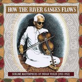 How The River Ganges Flows: Sublime Masterpieces Of Indian Violin. 1933-1952