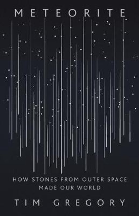 Boekomslag van 'Meteorite' met witte verticale lijnen en stippen op een donkere achtergrond. Tekst: METEORITE, HOW STONES FROM OUTER SPACE MADE OUR WORLD, TIM GREGORY.