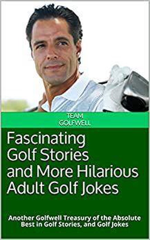 Fascinating Golf Stories And More Hilarious Adult Golf Jokes Ebook Team Golfwell Bol