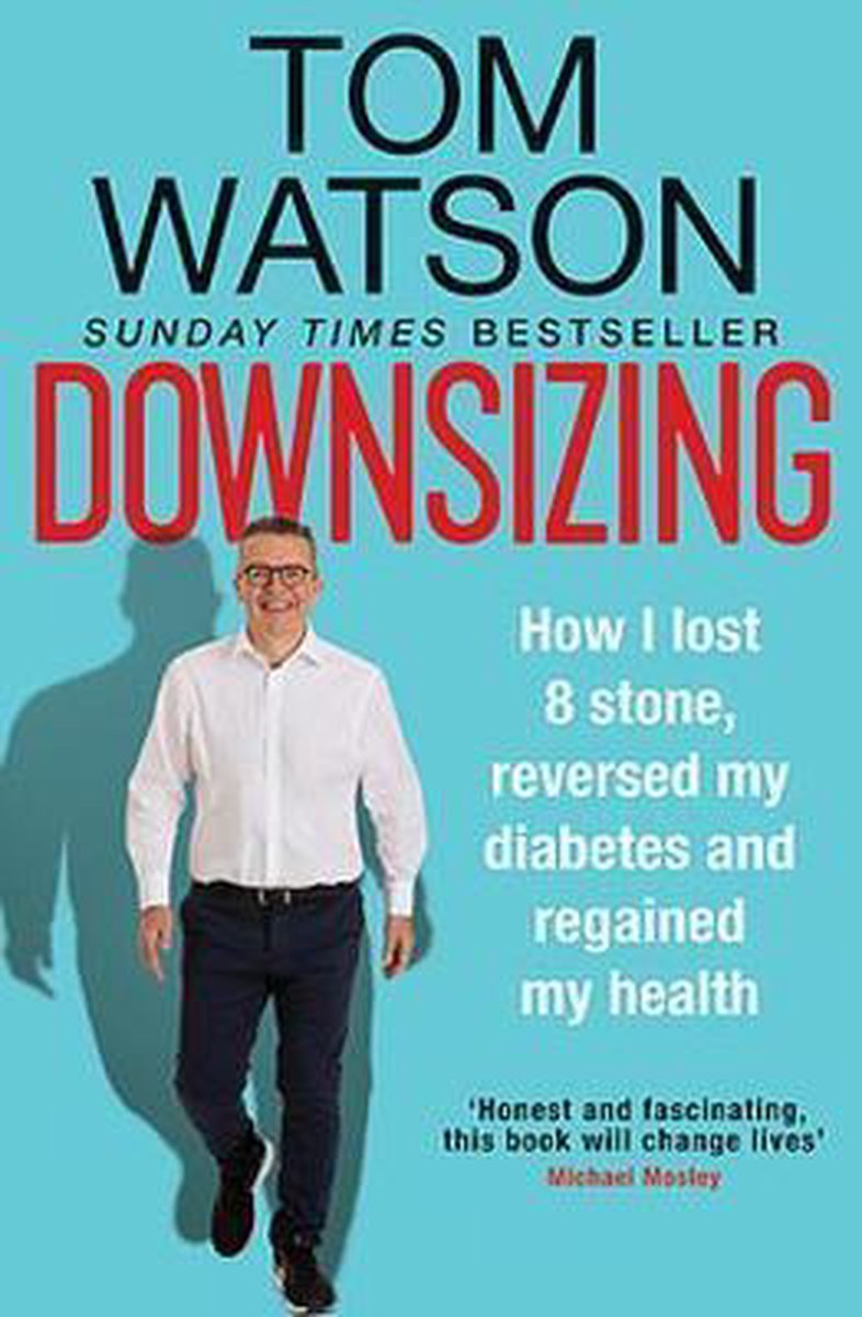 Downsizing How I lost 8 stone, reversed my diabetes and regained my health THE SUNDAY TIMES BESTSELLER - Tom Watson