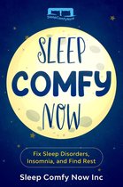Sleep Comfy Now: Fix Sleep Disorders, Insomnia, and Find Rest