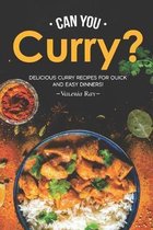 Can You Curry?: Delicious Curry Recipes for Quick and Easy Dinners!
