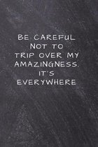 Be careful not to trip over my amazingness. It's everywhere: Unlined Notebook - (6 x 9 inches) - 110 Pages