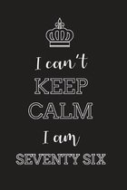 I Can't Keep Calm I Am Seventy Six: Blank Lined Journal, Notebook, Diary, Planner, Happy Birthday Gift for 76 Years Old