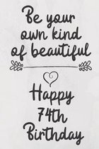 Be your own kind of beautiful Happy 74th Birthday