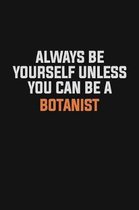 Always Be Yourself Unless You Can Be A Botanist: Inspirational life quote blank lined Notebook 6x9 matte finish