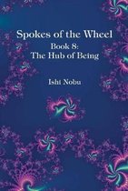 Spokes of the Wheel, Book 8: The Hub of Being: Book 8