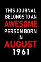 This Journal belongs to an Awesome Person Born in August 1961: Blank Lined Born In August with Birth Year Journal Notebooks Diary as Appreciation, Bir