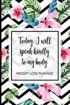 Today, I will speak kindly to my body.: Weight Loss Tracker to track your journey to being fit. Includes meal planner, shopping list, workout planner,