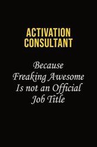 Activation Consultant Because Freaking Awesome Is Not An Official Job Title: Career journal, notebook and writing journal for encouraging men, women a