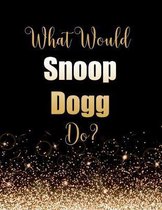 What Would Snoop Dogg Do?
