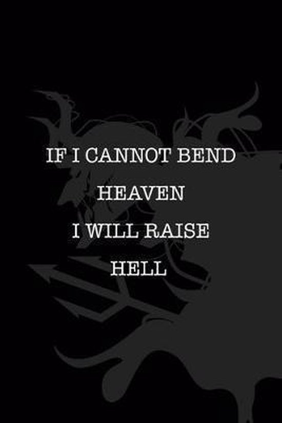 If i cannot bend heaven i will raise hell