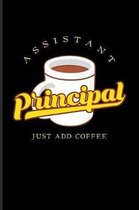 Assistant Principal Just Add Coffee: Funny School Quote Journal For School Principals, Coffee Addicts & Humor Fans - 6x9 - 100 Blank Graph Paper Pages