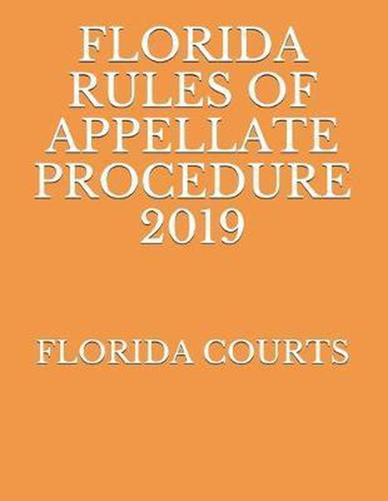 Florida Rules of Appellate Procedure 2019 9781691330232 Florida