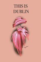 This Is Dublin: Stylishly illustrated little notebook to accompany you on your journey throughout this diverse and beautiful city.