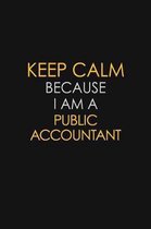 Keep Calm Because I Am A Public Accountant: Motivational: 6X9 unlined 129 pages Notebook writing journal